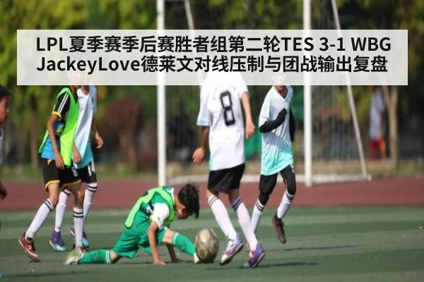 LPL夏季赛季后赛胜者组第二轮TES 3-1 WBG JackeyLove德莱文对线压制与团战输出复盘（kaiyun）