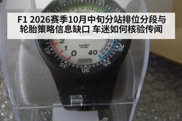 F1 2026赛季10月中旬分站排位分段与轮胎策略信息缺口 车迷如何核验传闻（kaiyun）